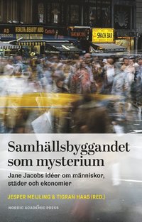 bokomslag Samhällsbyggandet som mysterium : Jane Jacobs idéer om människor, städer och ekonomier