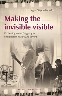bokomslag Making the invisible visible : reclaiming women"s agency in Swedish film history and beyond