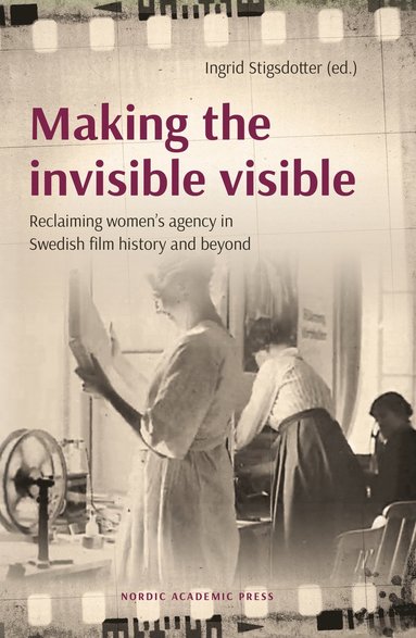 bokomslag Making the invisible visible : reclaiming women's agency in Swedish film history and beyond