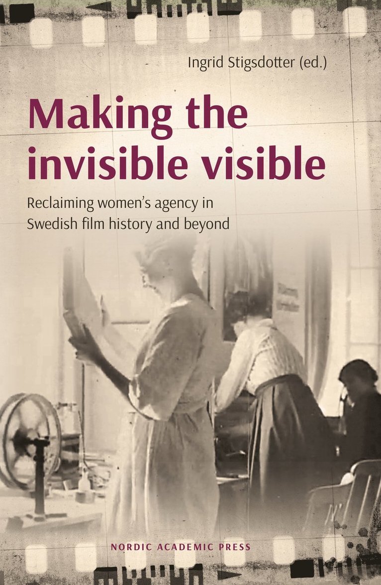 Making the invisible visible : reclaiming women"s agency in Swedish film history and beyond 1