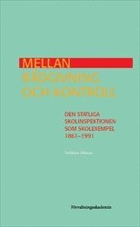 bokomslag Mellan rådgivning och kontroll : Den statliga Skolinspektionen som skolexempel 1861-1991