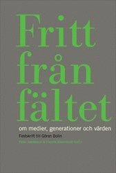 bokomslag Fritt från fältet : Om medier, generationer och värden. Festskrift till Göran Bolin