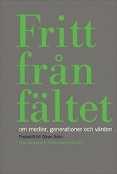 Fritt från fältet : Om medier, generationer och värden. Festskrift till Göran Bolin, Häftad