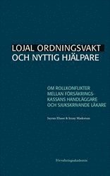 bokomslag Lojal ordningsvakt och nyttig hjälpare : Om rollkonflikter mellan Försäkringskassans handläggare och sjukskrivande läkare