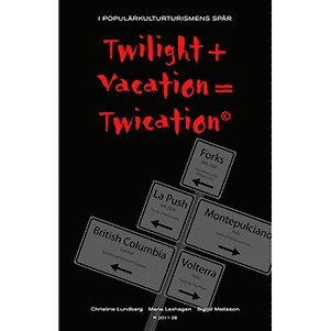 bokomslag Twilight + vacation = twication© : i populärkulturturismens spår