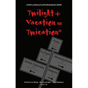 Christine Lundberg, Maria Lexhagen, Sigrid Mattsson - Twilight + vacation = twication© : i populärkulturturismens spår, Häftad