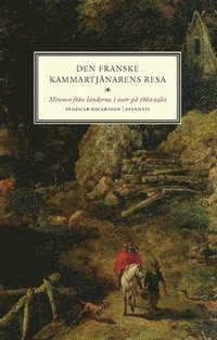 bokomslag Den franske kammartjänarens resa : minnen från länderna i norr på 1660-talet