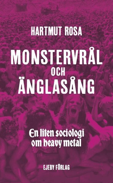 Hartmut Rosa - Monstervrål och änglasång : en liten sociologi om heavy metal, Häftad