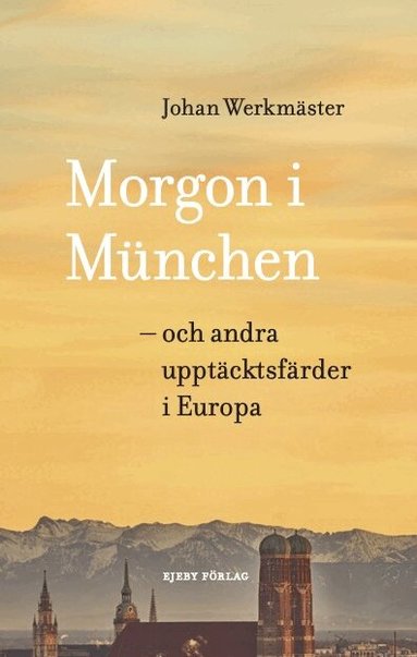 Johan Werkmäster - Morgon i München : och andra upptäcktsfärder i Europa, Inbunden