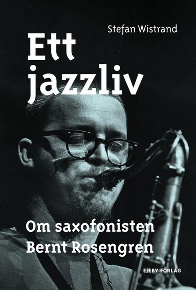 Stefan Wistrand - Ett jazzliv : om saxofonisten Bernt Rosengren, Inbunden