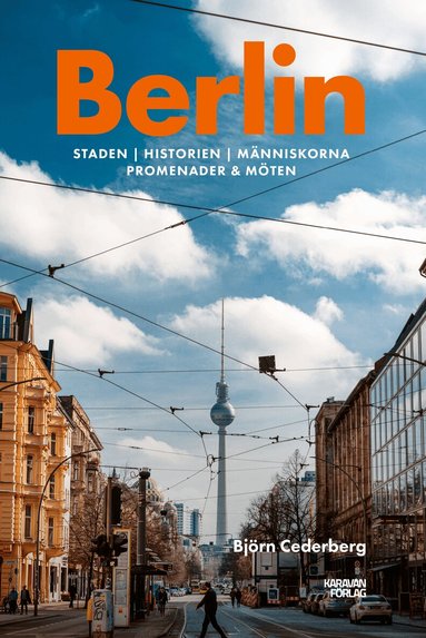 Björn Cederberg - Berlin : staden, historien, människorna, promenader & möten, Häftad
