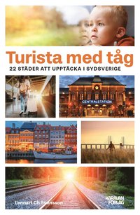 bokomslag Turista med tåget! 22 städer att upptäcka i Sydsverige
