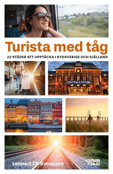 Lennart Ch Svensson - Turista med tåg : 22 städer att upptäcka i Sydsverige, Häftad