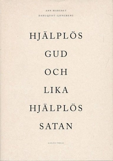 Ann-Margret Dahlquist Ljungberg - Hjälplös Gud och lika hjälplös Satan, Inbunden