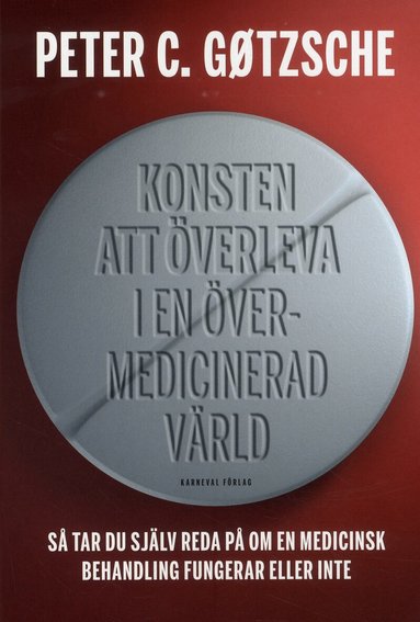 Peter C. Gøtzsche - Konsten att överleva i en övermedicinerad värld : så tar du själv reda på om en medicinsk behandling fungerar eller inte, Inbunden