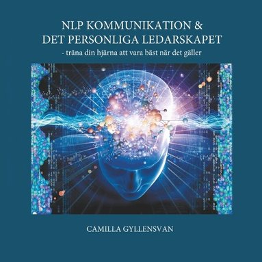 Camilla Gyllensvan - NLP Kommunikation & det personliga ledarskapet : - träna din hjärna att var, Häftad