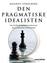 bokomslag Den pragmatiske idealisten : om entreprenörens spelplan och vinnande strate