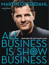 bokomslag All business is show business: Spelregler för den kreativa eran