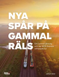 bokomslag Nya spår på gammal räls : Om svensk järnväg och när MTR Express utmanade SJ