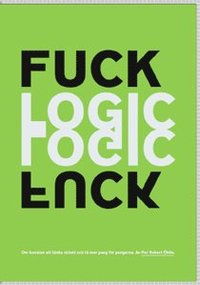 bokomslag Fuck logic : om konsten att tänka oklokt och få mer pang för pengarna