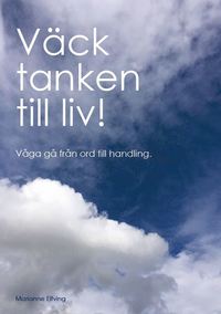 bokomslag Väck tanken till liv! : våga gå från ord till handling