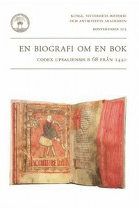 bokomslag En biografi om en bok : codex upsaliensis B 68 från 1430