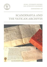 bokomslag Scandinavia and the Vatican Archives : papers from a conference in Stockholm 14-15 October 2016
