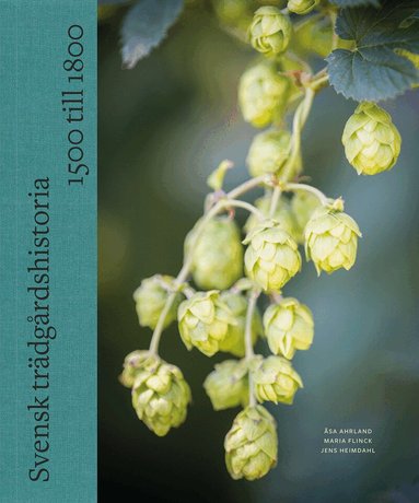 Åsa Ahrland, Maria Flinck, Jens Heimdahl - Svensk trädgårdshistoria: 1500 till 1800, Inbunden