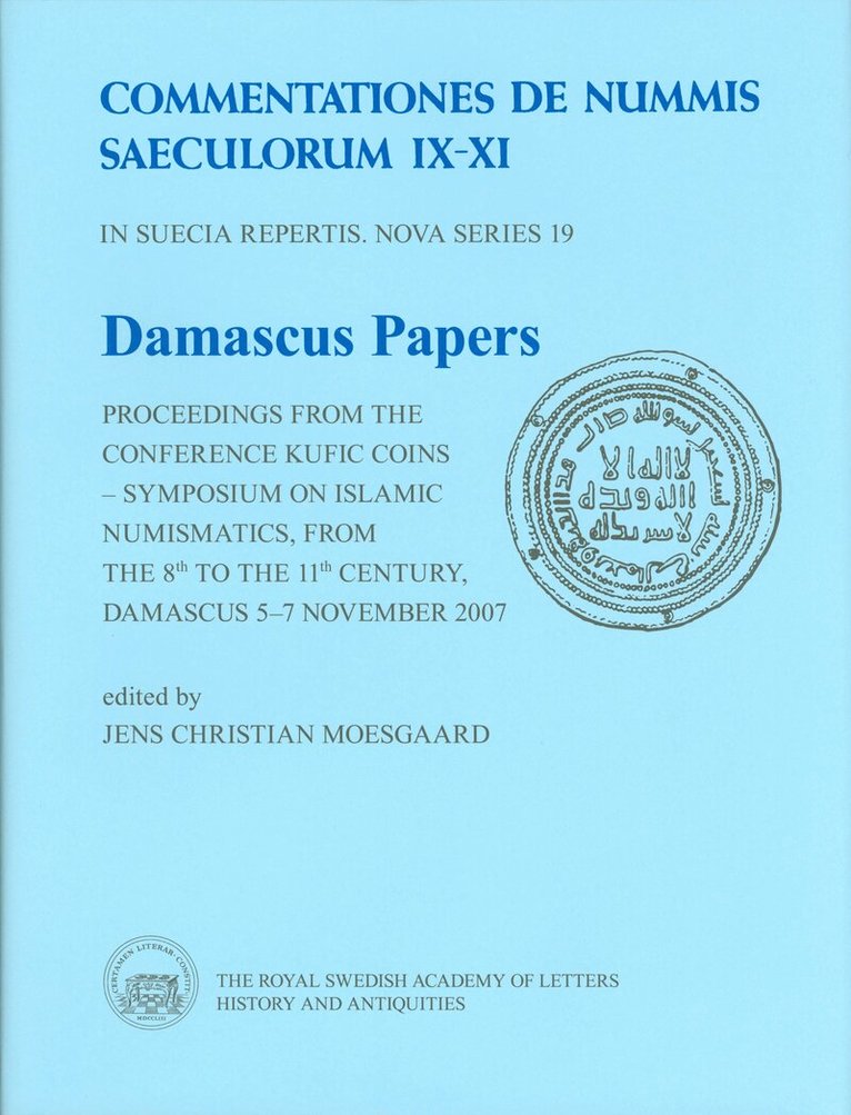 Damascus Papers : proceedings from the conference Kufic Coins – Symposium on Islamic Numismatics, from the 8th to the 11th century, Damascus 5–7 November 2007