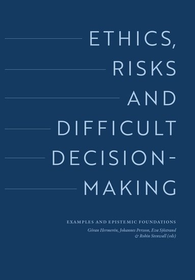 Wändi Bruine de Bruin, Pascal Engel, Monica Gruber, Göran Hermerén, Kevin Mulligan, Johannes Persson, Martin Peterson, Nils-Eric Sahlin, Paul Slovic - Ethics, risks and difficult decision-making. Examples and epistemic foundations, Inbunden