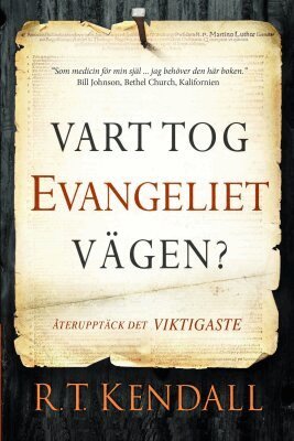 R. T. Kendall - Vart tog evangeliet vägen? : återupptäck det viktigaste, Häftad
