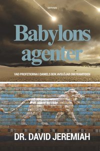 bokomslag Babylons agenter : vad profetiorna i Daniels bok avslöjar om framtiden