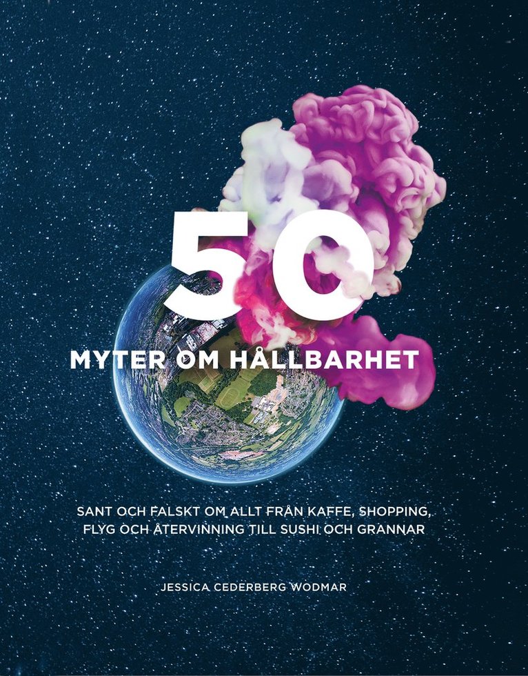 Jessica Cederberg Wodmar - 50 myter om hållbarhet : Sant och falskt om allt från kaffe, shopping, flyg, Inbunden