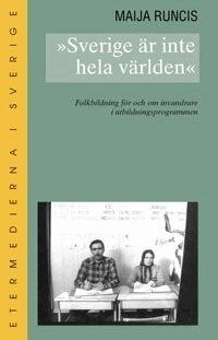 Maija Runcis - Sverige är inte hela världen : folkbildning för och om invandrare i utbildn, Häftad