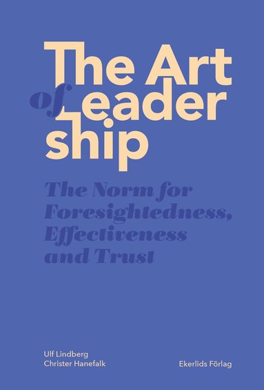 Ulf Lindberg, Christer Hanefalk - The art of leadership : the norm for foresightedness, effectiveness and trust, Häftad