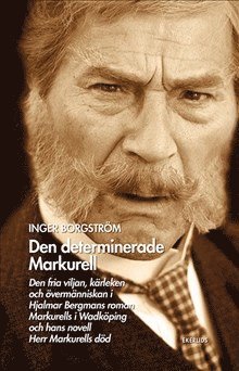 bokomslag Den determinerade Markurell  : den fria viljan, kärleken och övermänniskan i Hjalmar Bergmans roman. Markurells i Wadköping och hans novell Herr Markurells död