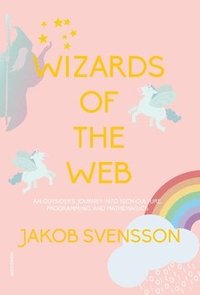 bokomslag Wizards of the web : an outsider's journey into tech culture, programming, and mathemagics