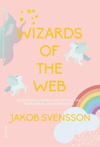 bokomslag Wizards of the web : an outsider's journey into tech culture, programming, and mathemagics