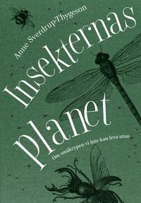 bokomslag Insekternas planet : Om småkrypen vi inte kan leva utan