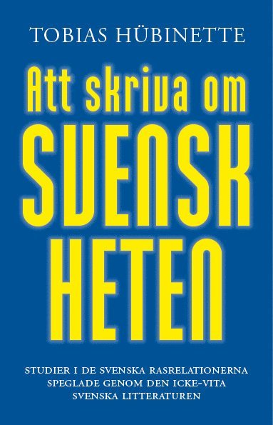 bokomslag Att skriva om svenskheten : studier i de svenska rasrelationerna speglade genom den icke-vita svenska litteraturen