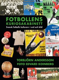 bokomslag Fotbollens kuriosakabinett : svensk fotbolls kulturarv i ord och bild