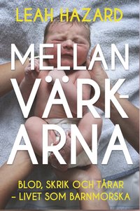 bokomslag Mellan värkarna : blod, skrik och tårar - livet som barnmorska