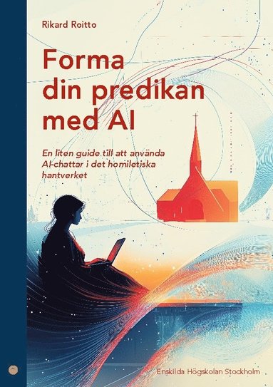 bokomslag Forma din predikan med AI : En liten guide till att använda AI-chattar i de