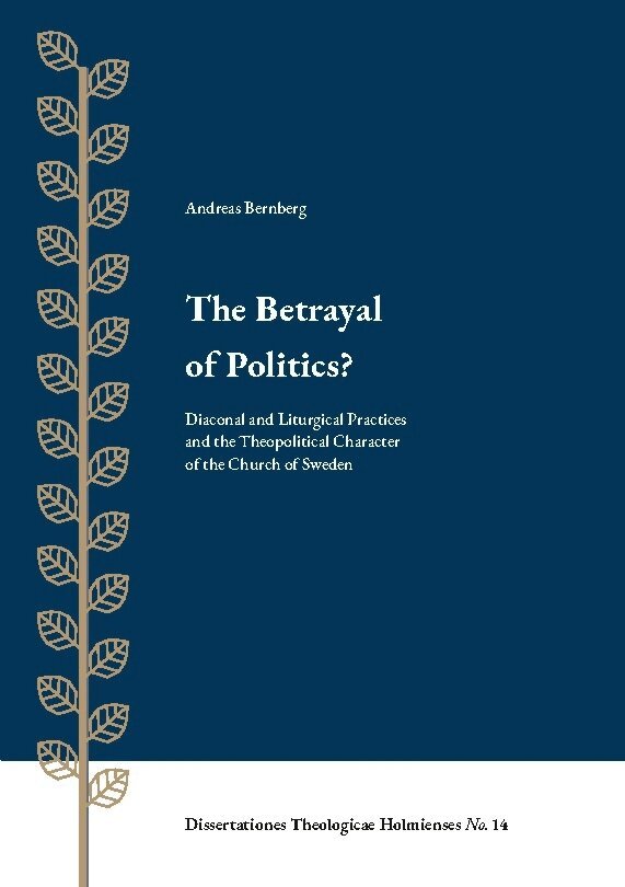Andreas Bernberg - The betrayal of politics? : diaconal and liturgical practices and the theopolitical character of the church of Sweden, Häftad