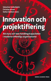 bokomslag Innovation och projektifiering : att styra och leda handlingskapaciteten i moderna offentliga organisationer