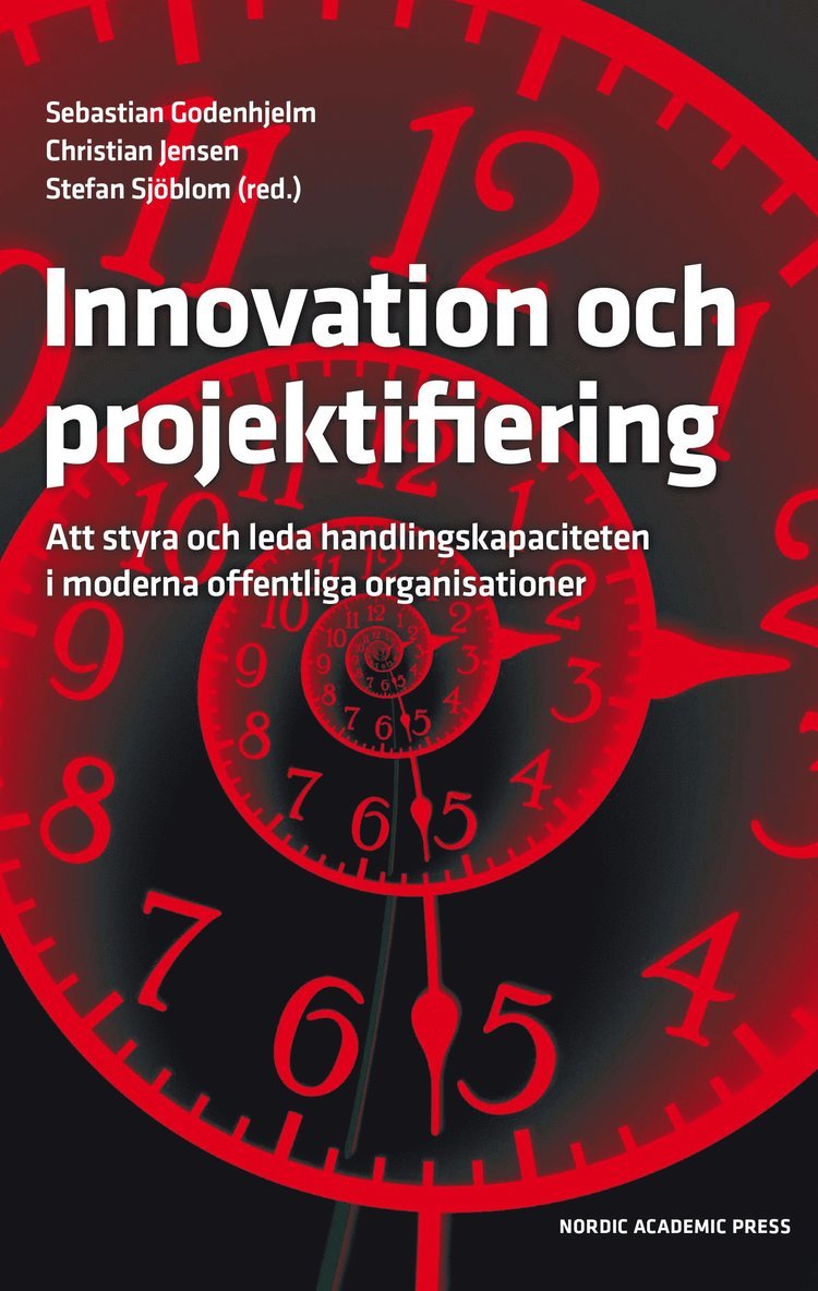 Innovation och projektifiering : att styra och leda handlingskapaciteten i moderna offentliga organisationer, Inbunden