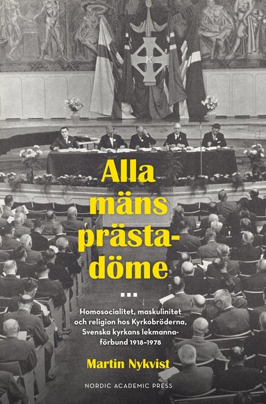 Martin Nykvist - Alla mäns prästadöme : homosocialitet, maskulinitet och religion hos Kyrkobröderna. Svenska kyrkans lekmannaförbund 1918 - 1978, Inbunden