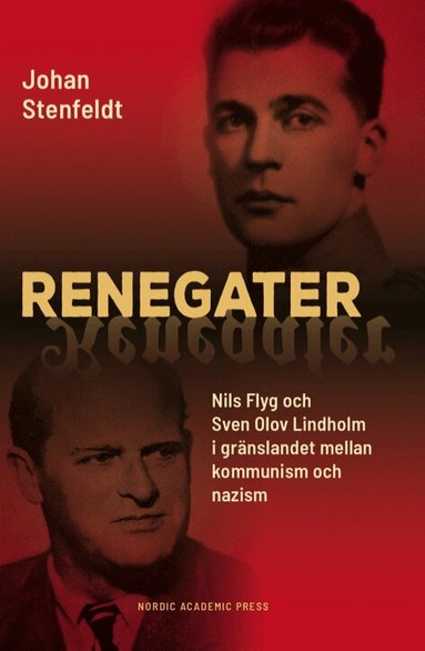 Johan Stenfeldt - Renegater : Nils Flyg och Sven Olov Lindholm mellan kommunism och nazism, Inbunden