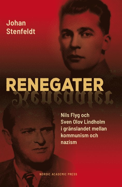 Johan Stenfeldt - Renegater : Nils Flyg och Sven Olov Lindholm mellan kommunism och nazism, Inbunden