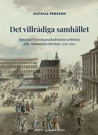 bokomslag Det villrådiga samhället : Kungliga Vetenskapsakademiens politiska och ekonomiska ideologi, 1739-1792